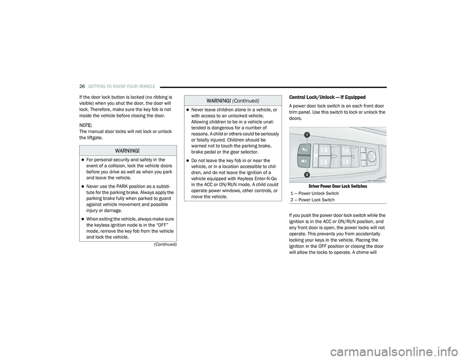 CHRYSLER PACIFICA HYBRID 2020 Owners Manual 
26GETTING TO KNOW YOUR VEHICLE  
(Continued)
If the door lock button is locked (no ribbing is 
visible) when you shut the door, the door will 
lock. Therefore, make sure the key fob is not 
inside th