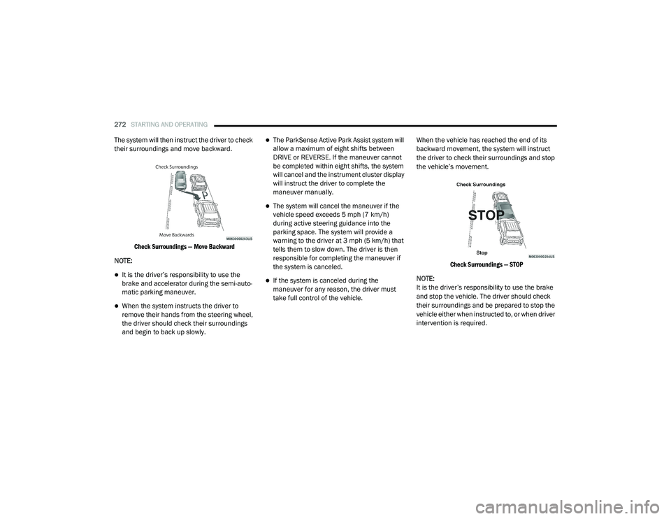 CHRYSLER VOYAGER 2020 Service Manual 
272STARTING AND OPERATING  
The system will then instruct the driver to check 
their surroundings and move backward.

Check Surroundings — Move Backward

NOTE:
It is the driver’s responsibilit