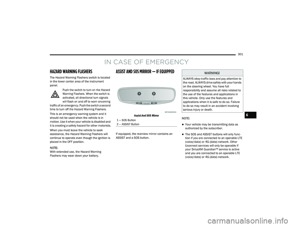 CHRYSLER PACIFICA HYBRID 2020 Owners Manual
301
IN CASE OF EMERGENCY
HAZARD WARNING FLASHERS
The Hazard Warning Flashers switch is located
in the lower center area of the instrument
panel.
Push the switch to turn on the Hazard
Warning Flash CHRYSLER PACIFICA HYBRID 2020 Owners Manual
301
IN CASE OF EMERGENCY
HAZARD WARNING FLASHERS
The Hazard Warning Flashers switch is located
in the lower center area of the instrument
panel.
Push the switch to turn on the Hazard
Warning Flash