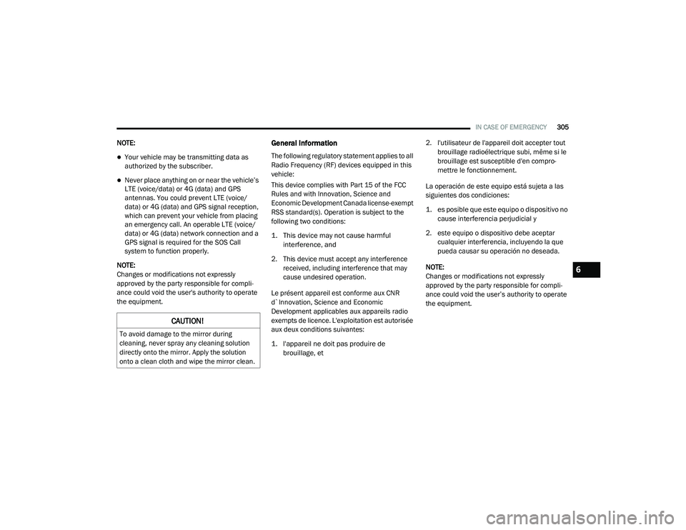 CHRYSLER PACIFICA 2020  Owners Manual 
IN CASE OF EMERGENCY305
NOTE:
Your vehicle may be transmitting data as 
authorized by the subscriber.
Never place anything on or near the vehicle’s 
LTE (voice/data) or 4G (data) and GPS 
ant