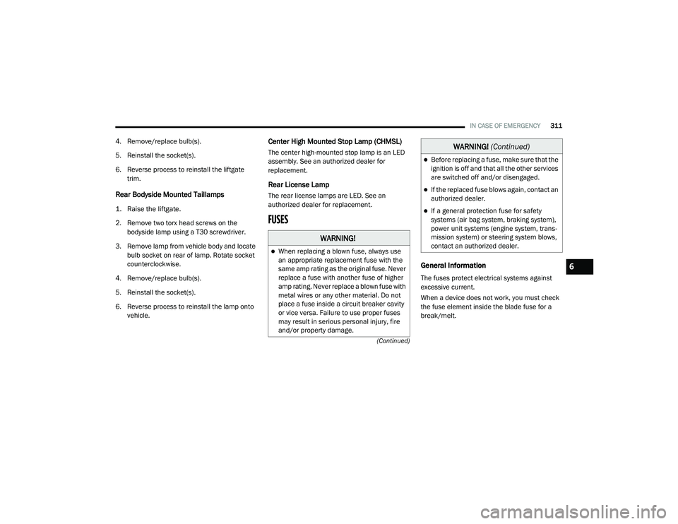 CHRYSLER VOYAGER 2020 Manual PDF
IN CASE OF EMERGENCY311
(Continued)
4. Remove/replace bulb(s).
5. Reinstall the socket(s).
6. Reverse process to reinstall the liftgate trim.
Rear Bodyside Mounted Taillamps
1. Raise the liftgate.
CHRYSLER VOYAGER 2020 Manual PDF
IN CASE OF EMERGENCY311
(Continued)
4. Remove/replace bulb(s).
5. Reinstall the socket(s).
6. Reverse process to reinstall the liftgate trim.
Rear Bodyside Mounted Taillamps
1. Raise the liftgate.