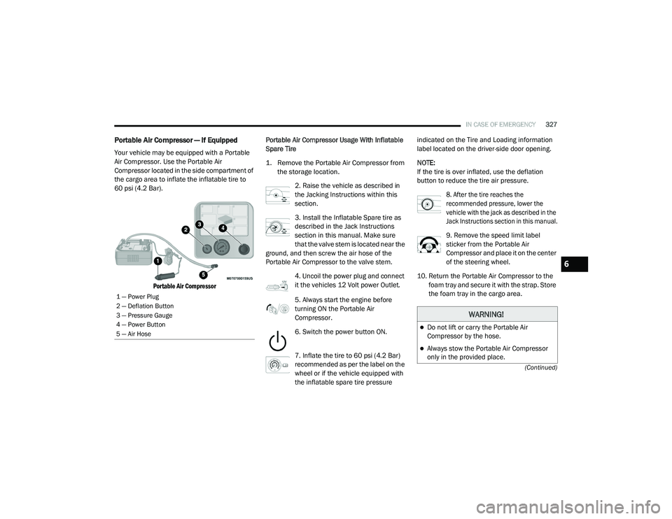 CHRYSLER PACIFICA 2020  Owners Manual 
IN CASE OF EMERGENCY327
(Continued)
Portable Air Compressor — If Equipped
Your vehicle may be equipped with a Portable 
Air Compressor. Use the Portable Air 
Compressor located in the side compartm