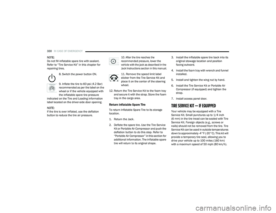 CHRYSLER VOYAGER 2020 User Guide
330IN CASE OF EMERGENCY
NOTE:
Do not fill inflatable spare tire with sealant.
Refer to “Tire Service Kit” in this chapter for
repairing tires.
8. Switch the power button ON.
9. Inflate the ti CHRYSLER VOYAGER 2020 User Guide
330IN CASE OF EMERGENCY
NOTE:
Do not fill inflatable spare tire with sealant.
Refer to “Tire Service Kit” in this chapter for
repairing tires.
8. Switch the power button ON.
9. Inflate the ti
