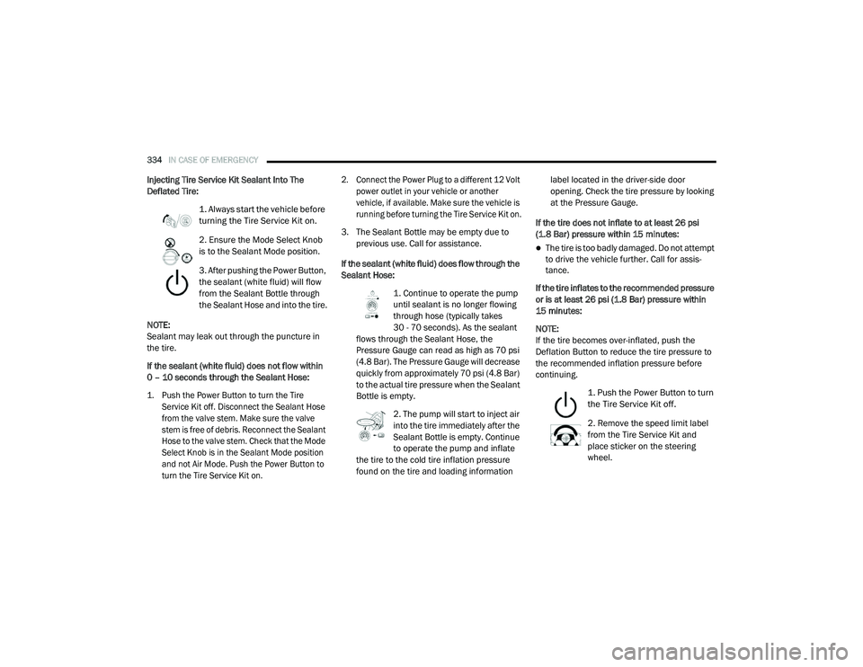 CHRYSLER PACIFICA HYBRID 2020 Owners Manual
334IN CASE OF EMERGENCY
Injecting Tire Service Kit Sealant Into The
Deflated Tire:
1. Always start the vehicle before
turning the Tire Service Kit on.
2. Ensure the Mode Select Knob
is to the CHRYSLER PACIFICA HYBRID 2020 Owners Manual
334IN CASE OF EMERGENCY
Injecting Tire Service Kit Sealant Into The
Deflated Tire:
1. Always start the vehicle before
turning the Tire Service Kit on.
2. Ensure the Mode Select Knob
is to the