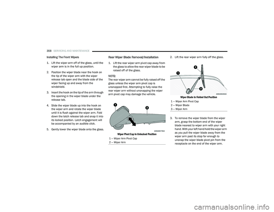 CHRYSLER PACIFICA HYBRID 2020 Owners Manual
358SERVICING AND MAINTENANCE
Installing The Front Wipers
1. Lift the wiper arm off of the glass, until the
wiper arm is in the full up position.
2. Position the wiper blade near the hook on the CHRYSLER PACIFICA HYBRID 2020 Owners Manual
358SERVICING AND MAINTENANCE
Installing The Front Wipers
1. Lift the wiper arm off of the glass, until the
wiper arm is in the full up position.
2. Position the wiper blade near the hook on the