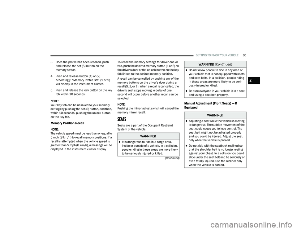 CHRYSLER VOYAGER 2020 Owners Guide
GETTING TO KNOW YOUR VEHICLE35
(Continued)
3. Once the profile has been recalled, push and release the set (S) button on the
memory switch.
4. Push and release button (1) or (2) accordingly. “Me CHRYSLER VOYAGER 2020 Owners Guide
GETTING TO KNOW YOUR VEHICLE35
(Continued)
3. Once the profile has been recalled, push and release the set (S) button on the
memory switch.
4. Push and release button (1) or (2) accordingly. “Me