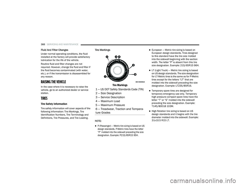 CHRYSLER PACIFICA 2020  Owners Manual 
366SERVICING AND MAINTENANCE  
Fluid And Filter Changes 
Under normal operating conditions, the fluid 
installed at the factory will provide satisfactory 
lubrication for the life of the vehicle.
Rou