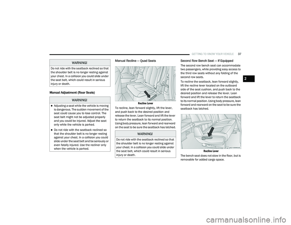 CHRYSLER PACIFICA 2020  Owners Manual 
GETTING TO KNOW YOUR VEHICLE37
Manual Adjustment (Rear Seats) Manual Recline — Quad Seats

Recline Lever

To recline, lean forward slightly, lift the lever, 
and push back to the desired position a