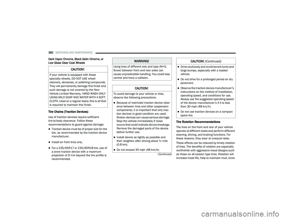 CHRYSLER PACIFICA 2020 User Guide 
382SERVICING AND MAINTENANCE  
(Continued)
Dark Vapor Chrome, Black Satin Chrome, or 
Low Gloss Clear Coat Wheels
Tire Chains (Traction Devices) 
Use of traction devices require sufficient 
tire-to-b