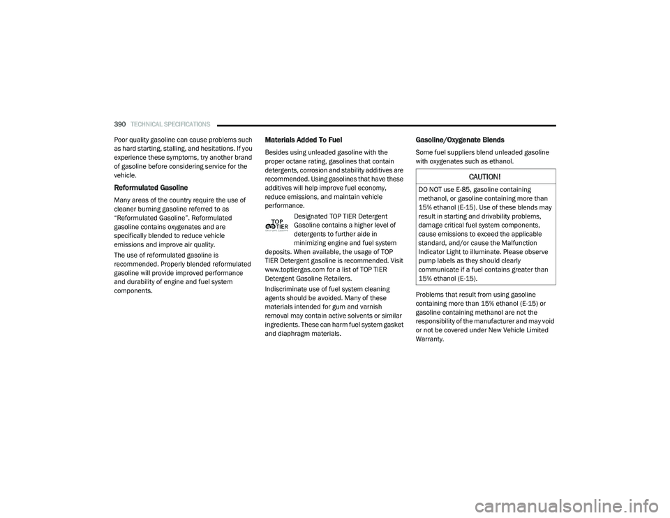CHRYSLER PACIFICA 2020 User Guide
390TECHNICAL SPECIFICATIONS
Poor quality gasoline can cause problems such
as hard starting, stalling, and hesitations. If you
experience these symptoms, try another brand
of gasoline before cons CHRYSLER PACIFICA 2020 User Guide
390TECHNICAL SPECIFICATIONS
Poor quality gasoline can cause problems such
as hard starting, stalling, and hesitations. If you
experience these symptoms, try another brand
of gasoline before cons