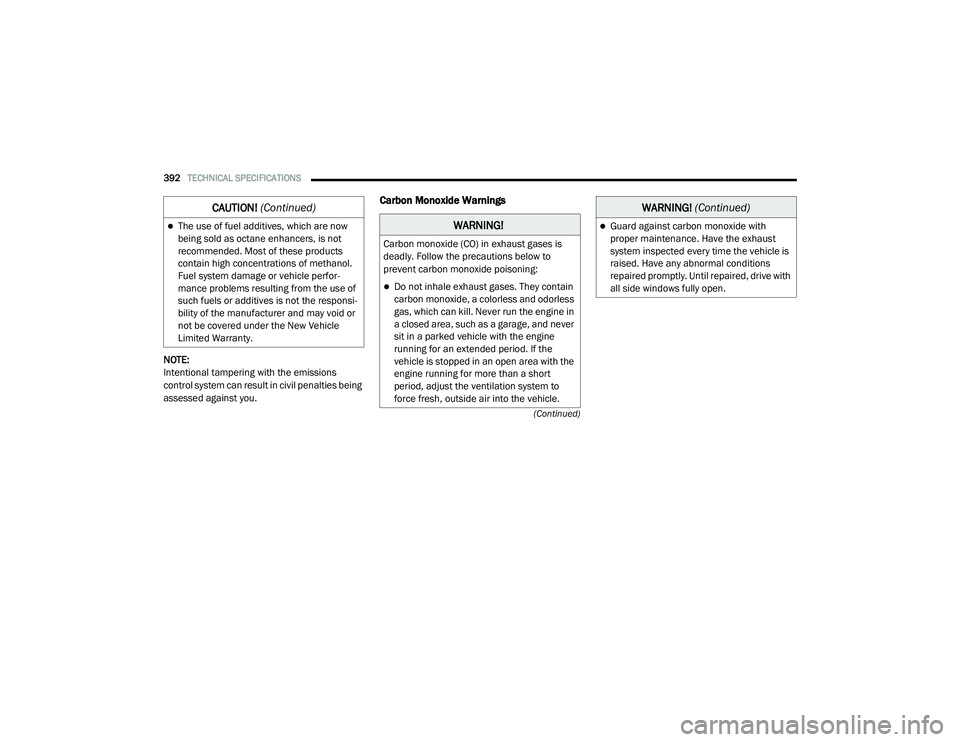 CHRYSLER VOYAGER 2020  Owners Manual 
392TECHNICAL SPECIFICATIONS  
(Continued)
NOTE:
Intentional tampering with the emissions 
control system can result in civil penalties being 
assessed against you.
Carbon Monoxide Warnings 
The us