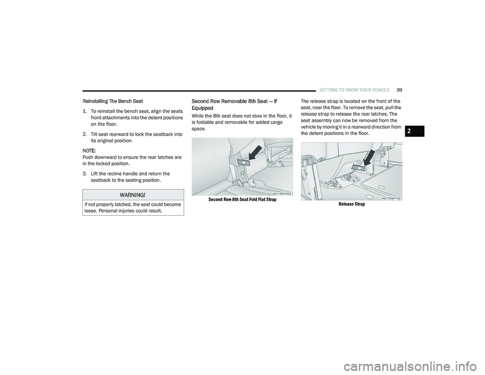 CHRYSLER VOYAGER 2020  Owners Manual 
GETTING TO KNOW YOUR VEHICLE39
Reinstalling The Bench Seat

1. To reinstall the bench seat, align the seats 
front attachments into the detent positions 
on the floor.

2. Tilt seat rearward to lock 