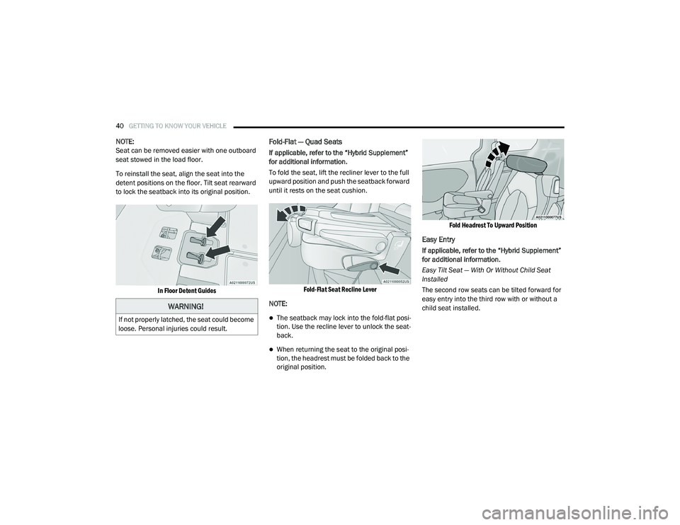 CHRYSLER PACIFICA HYBRID 2020  Owners Manual 
40GETTING TO KNOW YOUR VEHICLE  
NOTE:
Seat can be removed easier with one outboard 
seat stowed in the load floor.
To reinstall the seat, align the seat into the 
detent positions on the floor. Tilt