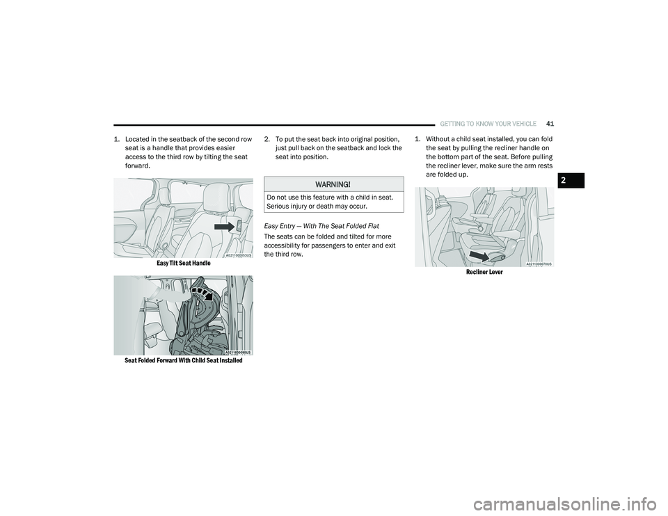 CHRYSLER PACIFICA 2020  Owners Manual 
GETTING TO KNOW YOUR VEHICLE41

1. Located in the seatback of the second row 
seat is a handle that provides easier 
access to the third row by tilting the seat 
forward.

Easy Tilt Seat Handle
Seat 