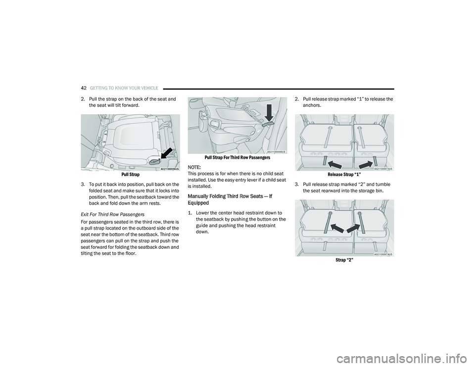 CHRYSLER PACIFICA HYBRID 2020 Service Manual 
42GETTING TO KNOW YOUR VEHICLE  
2. Pull the strap on the back of the seat and 
the seat will tilt forward.

Pull Strap

3. To put it back into position, pull back on the  folded seat and make sure t