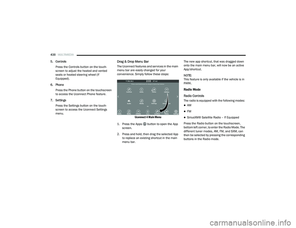 CHRYSLER PACIFICA HYBRID 2020 Owners Manual
438MULTIMEDIA
5. Controls
Press the Controls button on the touch -
screen to adjust the heated and vented
seats or heated steering wheel (If
Equipped).
6. Phone Press the Phone button on the touc CHRYSLER PACIFICA HYBRID 2020 Owners Manual
438MULTIMEDIA
5. Controls
Press the Controls button on the touch -
screen to adjust the heated and vented
seats or heated steering wheel (If
Equipped).
6. Phone Press the Phone button on the touc