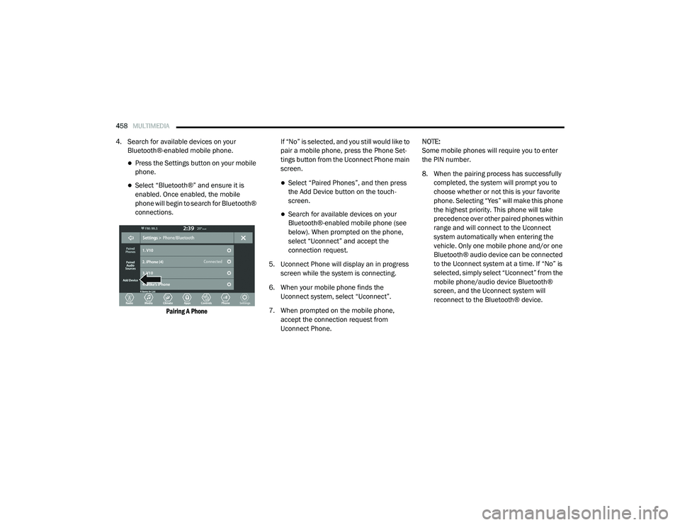 CHRYSLER PACIFICA 2020  Owners Manual 
458MULTIMEDIA  
4. Search for available devices on your 
Bluetooth®-enabled mobile phone.
Press the Settings button on your mobile 
phone.
Select “Bluetooth®” and ensure it is 
enabled. O