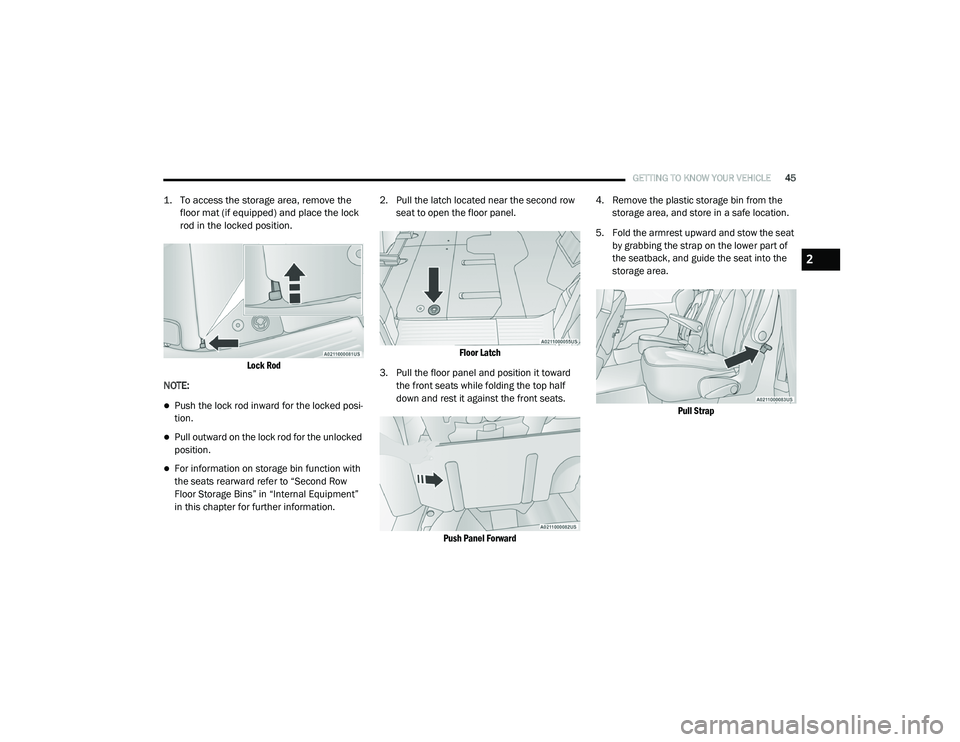 CHRYSLER VOYAGER 2020 Service Manual 
GETTING TO KNOW YOUR VEHICLE45

1. To access the storage area, remove the 
floor mat (if equipped) and place the lock 
rod in the locked position.

Lock Rod

NOTE:
Push the lock rod inward for the