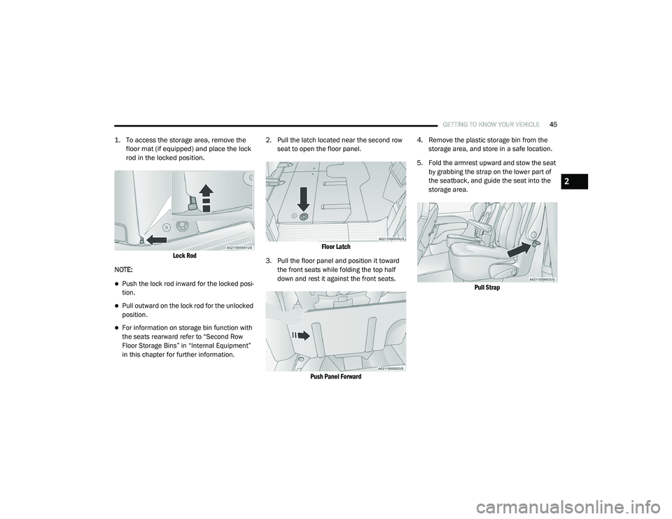 CHRYSLER PACIFICA HYBRID 2020 Service Manual 
GETTING TO KNOW YOUR VEHICLE45

1. To access the storage area, remove the 
floor mat (if equipped) and place the lock 
rod in the locked position.

Lock Rod

NOTE:
Push the lock rod inward for the