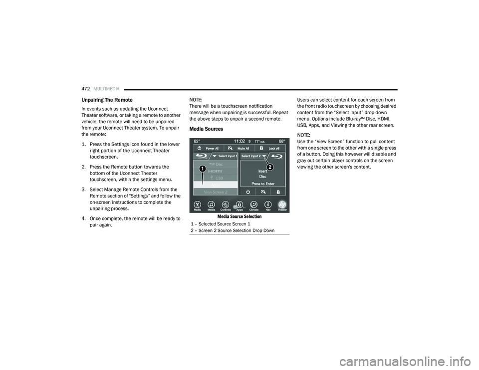 CHRYSLER PACIFICA 2020 User Guide 
472MULTIMEDIA  
Unpairing The Remote
In events such as updating the Uconnect 
Theater software, or taking a remote to another 
vehicle, the remote will need to be unpaired 
from your Uconnect Theater