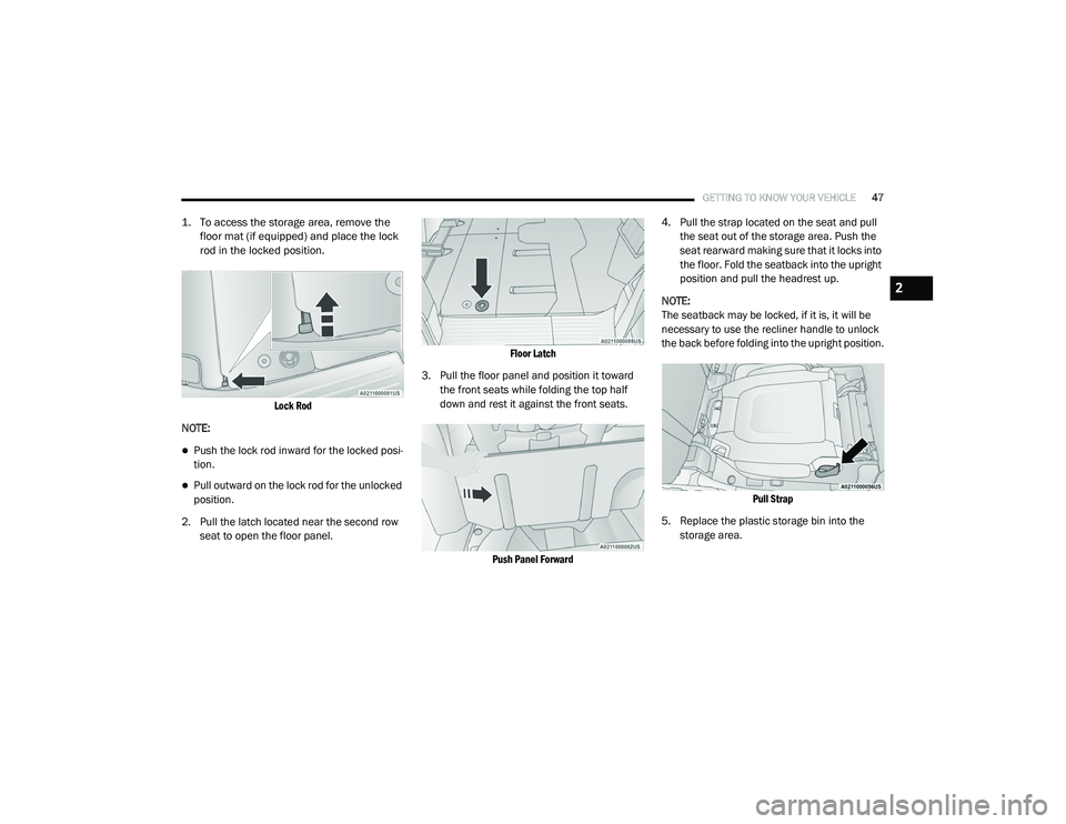 CHRYSLER VOYAGER 2020  Owners Manual 
GETTING TO KNOW YOUR VEHICLE47

1. To access the storage area, remove the 
floor mat (if equipped) and place the lock 
rod in the locked position.

Lock Rod

NOTE:
Push the lock rod inward for the