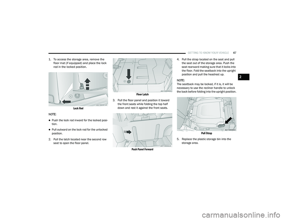 CHRYSLER PACIFICA HYBRID 2020  Owners Manual 
GETTING TO KNOW YOUR VEHICLE47

1. To access the storage area, remove the 
floor mat (if equipped) and place the lock 
rod in the locked position.

Lock Rod

NOTE:
Push the lock rod inward for the