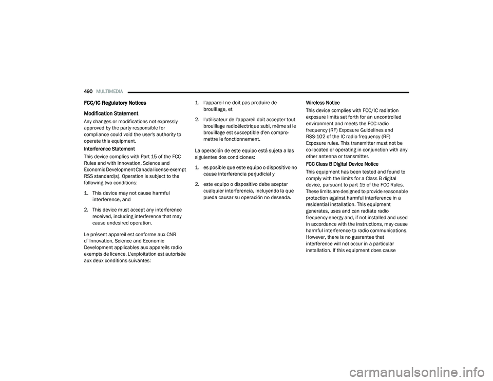 CHRYSLER PACIFICA 2020  Owners Manual 
490MULTIMEDIA  
FCC/IC Regulatory Notices
Modification Statement
Any changes or modifications not expressly 
approved by the party responsible for 
compliance could void the user's authority to 
