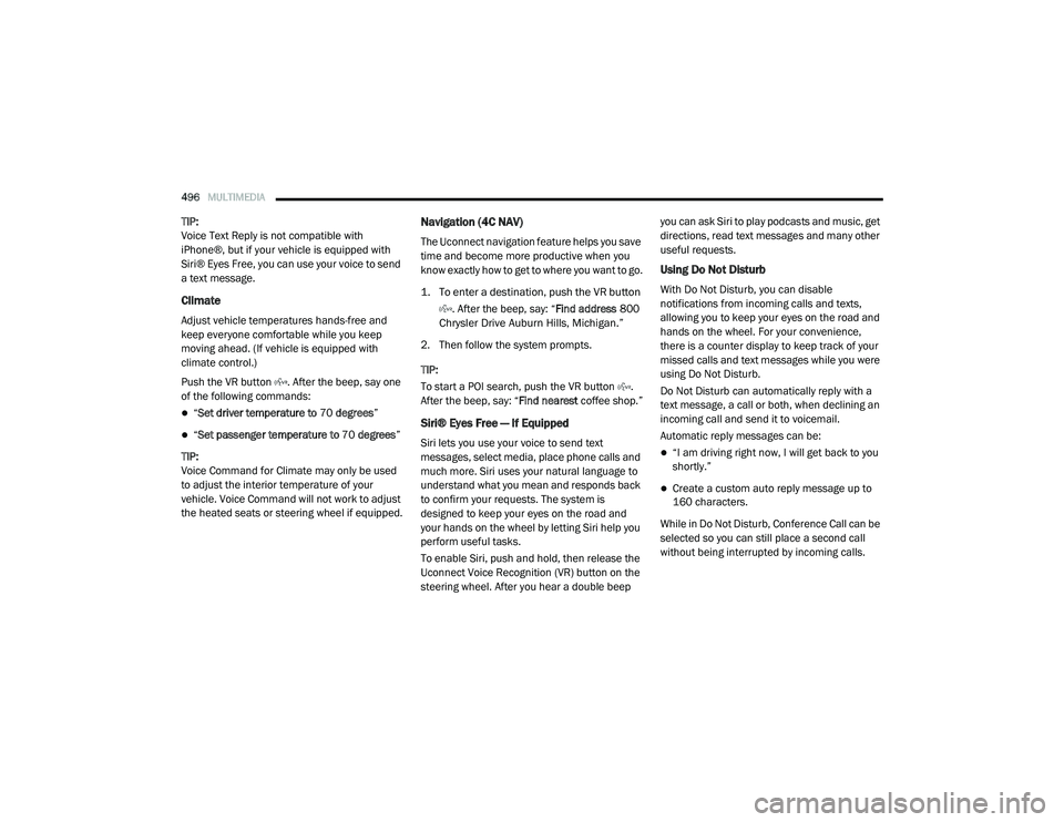 CHRYSLER VOYAGER 2020  Owners Manual 
496MULTIMEDIA  
TIP:
Voice Text Reply is not compatible with 
iPhone®, but if your vehicle is equipped with 
Siri® Eyes Free, you can use your voice to send 
a text message.
Climate
Adjust vehicle 