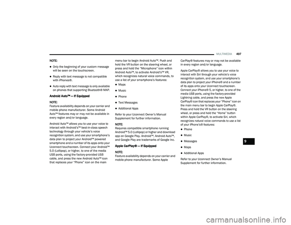 CHRYSLER VOYAGER 2020  Owners Manual 
MULTIMEDIA497
NOTE:
Only the beginning of your custom message 
will be seen on the touchscreen.
Reply with text message is not compatible 
with iPhones®.
Auto reply with text message is onl