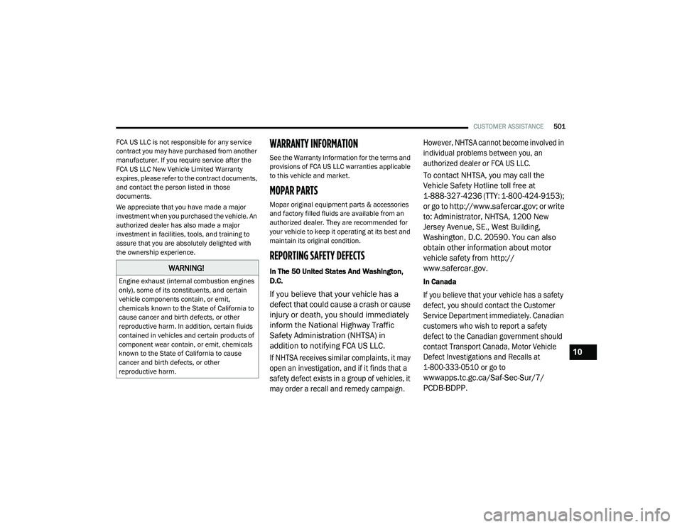 CHRYSLER PACIFICA HYBRID 2020  Owners Manual 
CUSTOMER ASSISTANCE501
FCA US LLC is not responsible for any service 
contract you may have purchased from another 
manufacturer. If you require service after the 
FCA US LLC New Vehicle Limited Warr