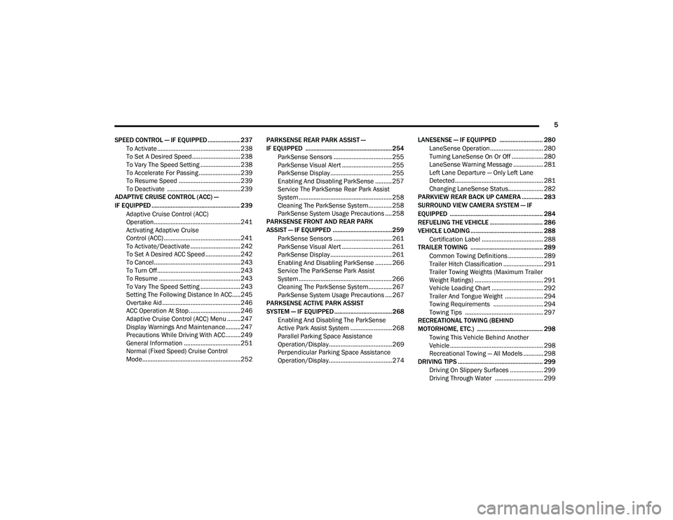 CHRYSLER VOYAGER 2020  Owners Manual 
5
SPEED CONTROL — IF EQUIPPED .................... 237 To Activate .................................................. 238To Set A Desired Speed .............................238To Vary The Speed Set