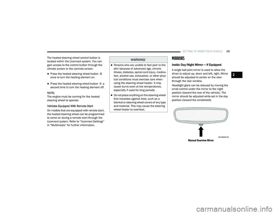 CHRYSLER PACIFICA 2020  Owners Manual 
GETTING TO KNOW YOUR VEHICLE59
The heated steering wheel control button is 
located within the Uconnect system. You can 
gain access to the control button through the 
climate screen or the controls 