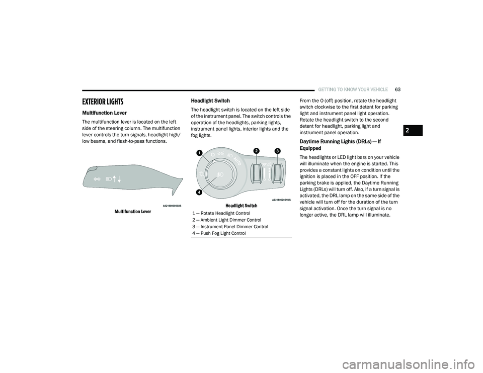 CHRYSLER PACIFICA HYBRID 2020  Owners Manual 
GETTING TO KNOW YOUR VEHICLE63
EXTERIOR LIGHTS          
Multifunction Lever  
The multifunction lever is located on the left 
side of the steering column. The multifunction 
lever controls the turn 