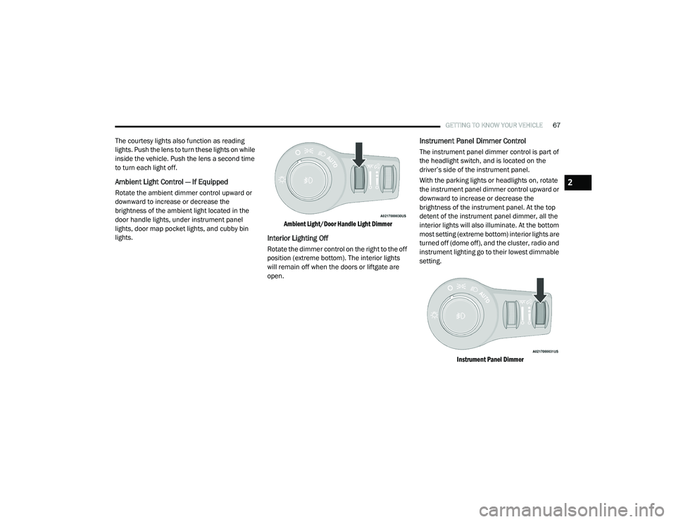 CHRYSLER PACIFICA 2020 Repair Manual
GETTING TO KNOW YOUR VEHICLE67
The courtesy lights also function as reading
lights. Push the lens to turn these lights on while
inside the vehicle. Push the lens a second time
to turn each light o CHRYSLER PACIFICA 2020 Repair Manual
GETTING TO KNOW YOUR VEHICLE67
The courtesy lights also function as reading
lights. Push the lens to turn these lights on while
inside the vehicle. Push the lens a second time
to turn each light o
