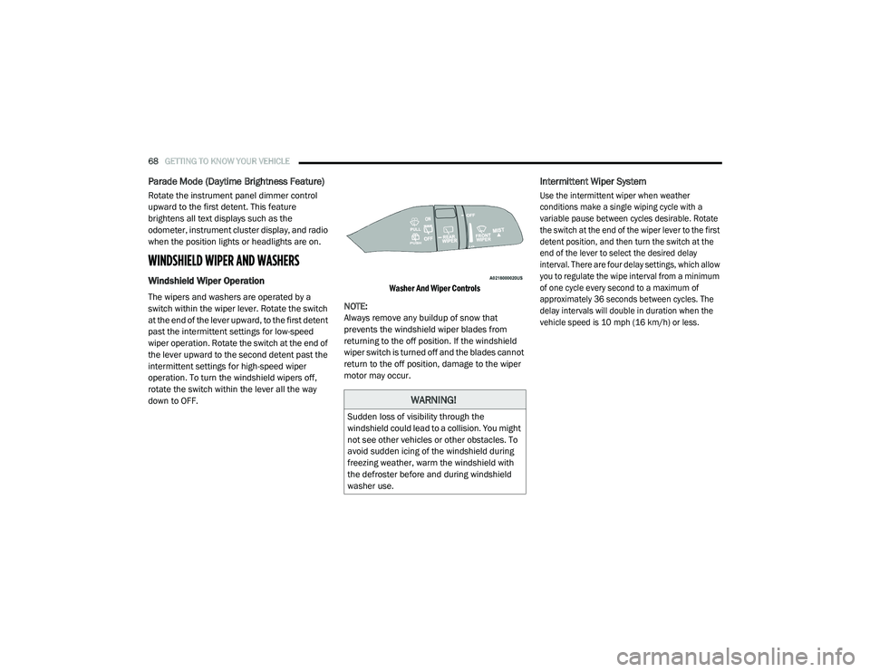 CHRYSLER VOYAGER 2020  Owners Manual 
68GETTING TO KNOW YOUR VEHICLE  
Parade Mode (Daytime Brightness Feature) 
Rotate the instrument panel dimmer control 
upward to the first detent. This feature 
brightens all text displays such as th