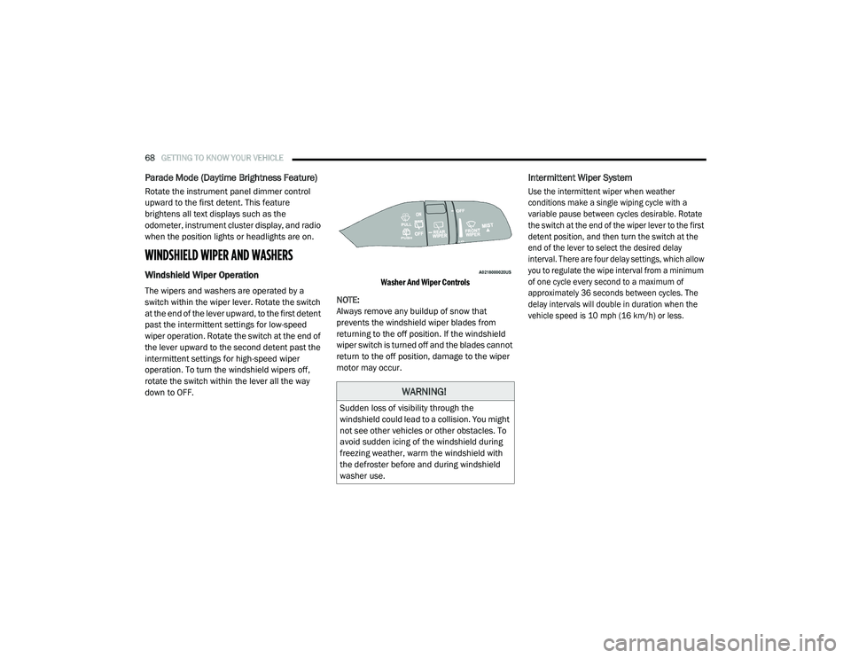 CHRYSLER VOYAGER 2020 Owners Manual
68GETTING TO KNOW YOUR VEHICLE
Parade Mode (Daytime Brightness Feature)
Rotate the instrument panel dimmer control
upward to the first detent. This feature
brightens all text displays such as th CHRYSLER VOYAGER 2020 Owners Manual
68GETTING TO KNOW YOUR VEHICLE
Parade Mode (Daytime Brightness Feature)
Rotate the instrument panel dimmer control
upward to the first detent. This feature
brightens all text displays such as th