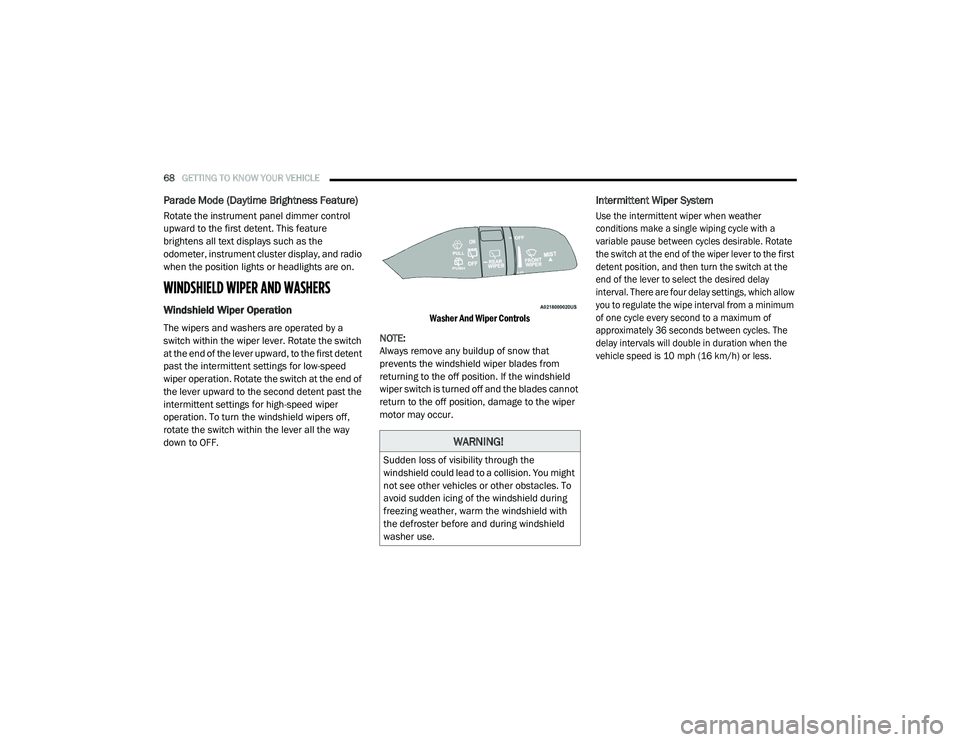 CHRYSLER PACIFICA HYBRID 2020  Owners Manual 
68GETTING TO KNOW YOUR VEHICLE  
Parade Mode (Daytime Brightness Feature) 
Rotate the instrument panel dimmer control 
upward to the first detent. This feature 
brightens all text displays such as th