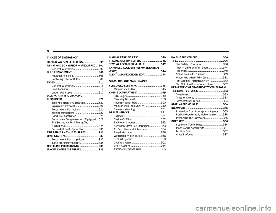 CHRYSLER PACIFICA HYBRID 2020  Owners Manual 
6 
IN CASE OF EMERGENCY
HAZARD WARNING FLASHERS ....................... 301
ASSIST AND SOS MIRROR — IF EQUIPPED.... 301
General Information ..................................305
BULB REPLACEMENT  .