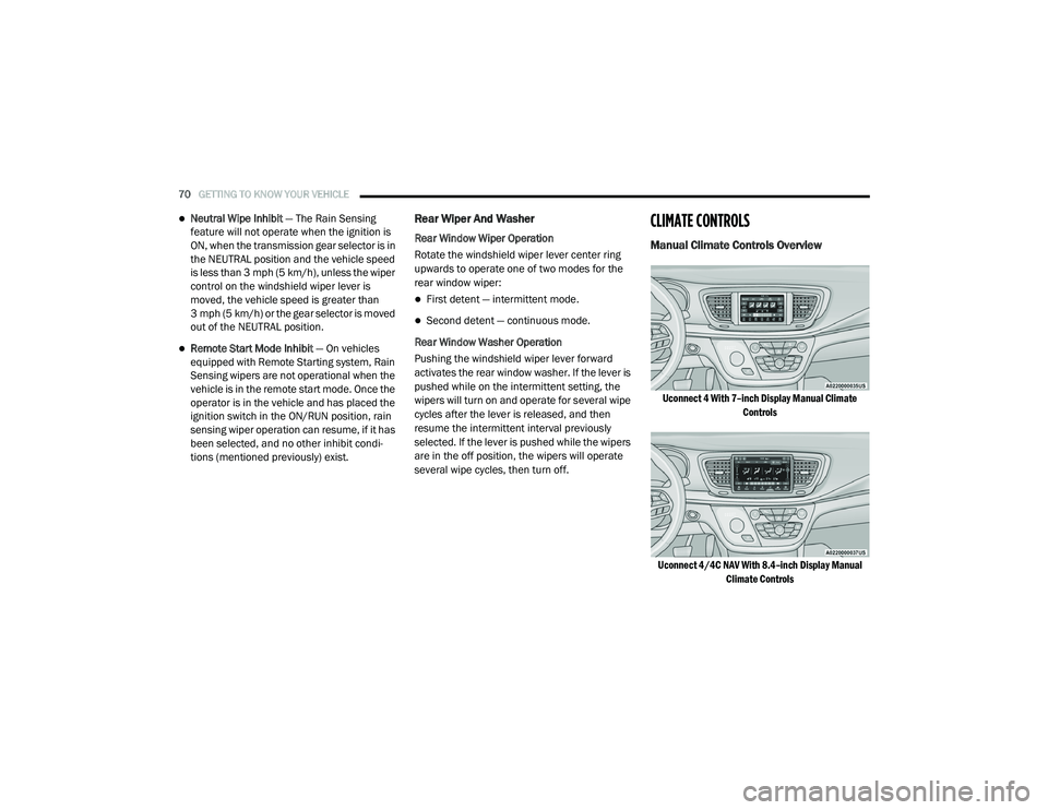 CHRYSLER VOYAGER 2020  Owners Manual 
70GETTING TO KNOW YOUR VEHICLE  
Neutral Wipe Inhibit — The Rain Sensing 
feature will not operate when the ignition is 
ON, when the transmission gear selector is in 
the NEUTRAL position and t