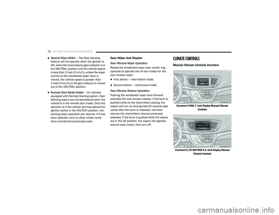 CHRYSLER PACIFICA HYBRID 2020  Owners Manual 
70GETTING TO KNOW YOUR VEHICLE  
Neutral Wipe Inhibit — The Rain Sensing 
feature will not operate when the ignition is 
ON, when the transmission gear selector is in 
the NEUTRAL position and t