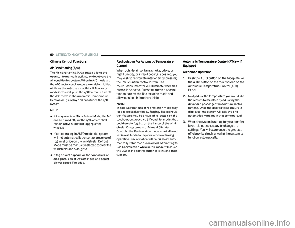 CHRYSLER PACIFICA 2020  Owners Manual 
90GETTING TO KNOW YOUR VEHICLE  
Climate Control Functions
Air Conditioning (A/C)
The Air Conditioning (A/C) button allows the 
operator to manually activate or deactivate the 
air conditioning syste