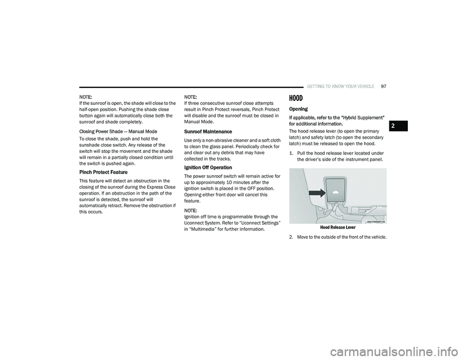 CHRYSLER PACIFICA HYBRID 2020  Owners Manual 
GETTING TO KNOW YOUR VEHICLE97
NOTE:
If the sunroof is open, the shade will close to the 
half-open position. Pushing the shade close 
button again will automatically close both the 
sunroof and shad