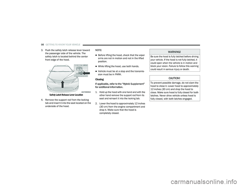 CHRYSLER PACIFICA HYBRID 2020  Owners Manual 
98GETTING TO KNOW YOUR VEHICLE  
3. Push the safety latch release lever toward 
the passenger side of the vehicle. The 
safety latch is located behind the center 
front edge of the hood.

Safety Latc