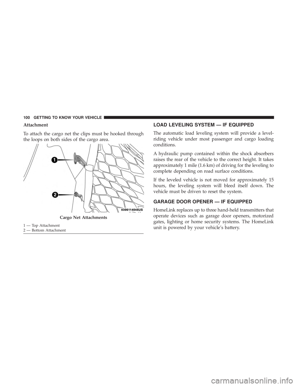 CHRYSLER 300 2019  Owners Manual Attachment
To attach the cargo net the clips must be hooked through
the loops on both sides of the cargo area.LOAD LEVELING SYSTEM — IF EQUIPPED
The automatic load leveling system will provide a lev