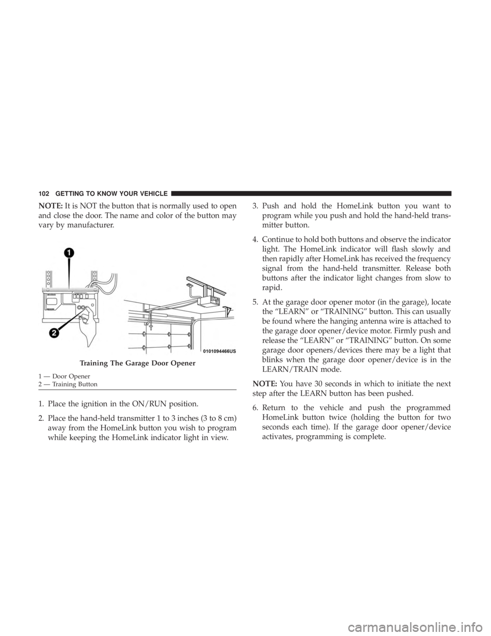 CHRYSLER 300 2019  Owners Manual NOTE:It is NOT the button that is normally used to open
and close the door. The name and color of the button may
vary by manufacturer.
1. Place the ignition in the ON/RUN position.
2. Place the hand-h