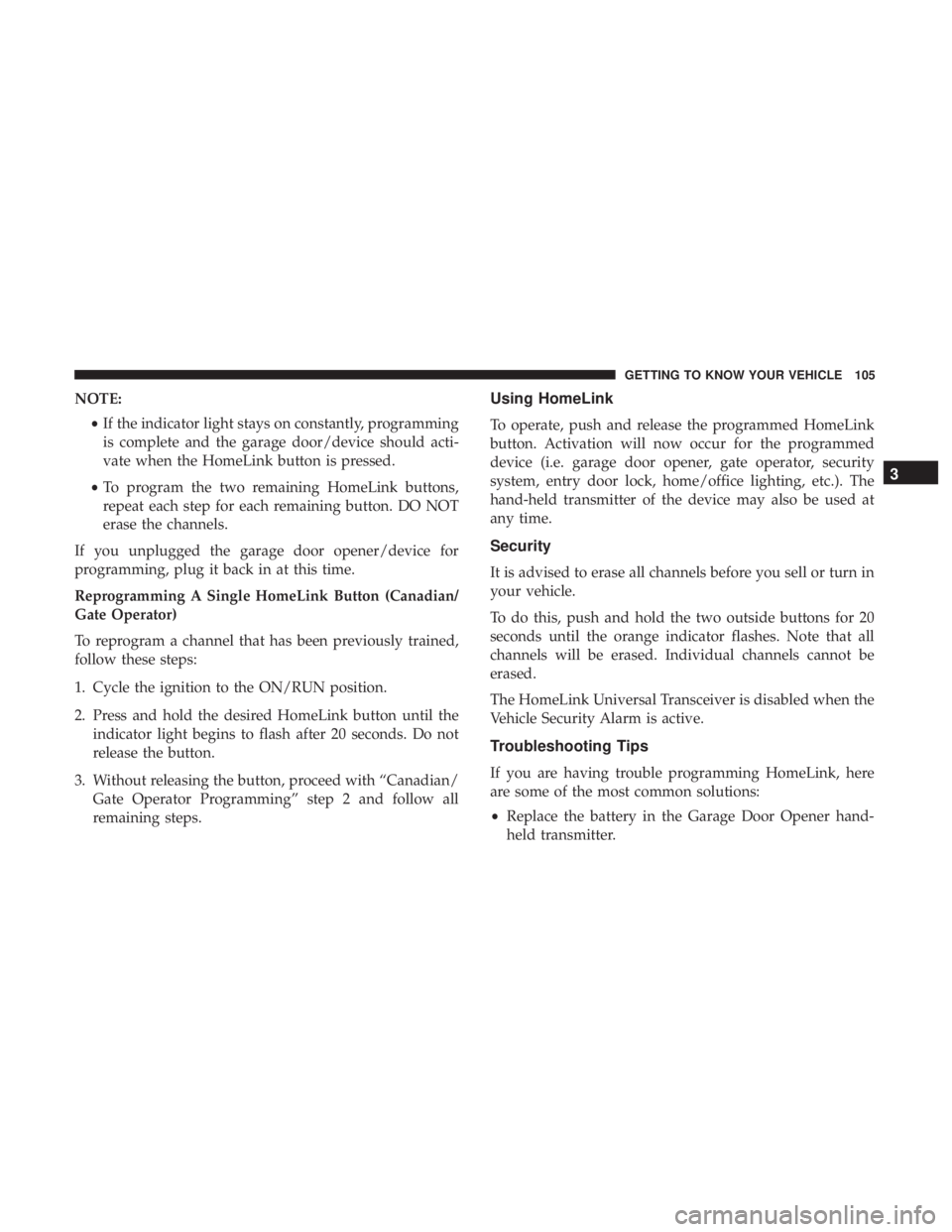 CHRYSLER 300 2019  Owners Manual NOTE:•If the indicator light stays on constantly, programming
is complete and the garage door/device should acti-
vate when the HomeLink button is pressed.
• To program the two remaining HomeLink 