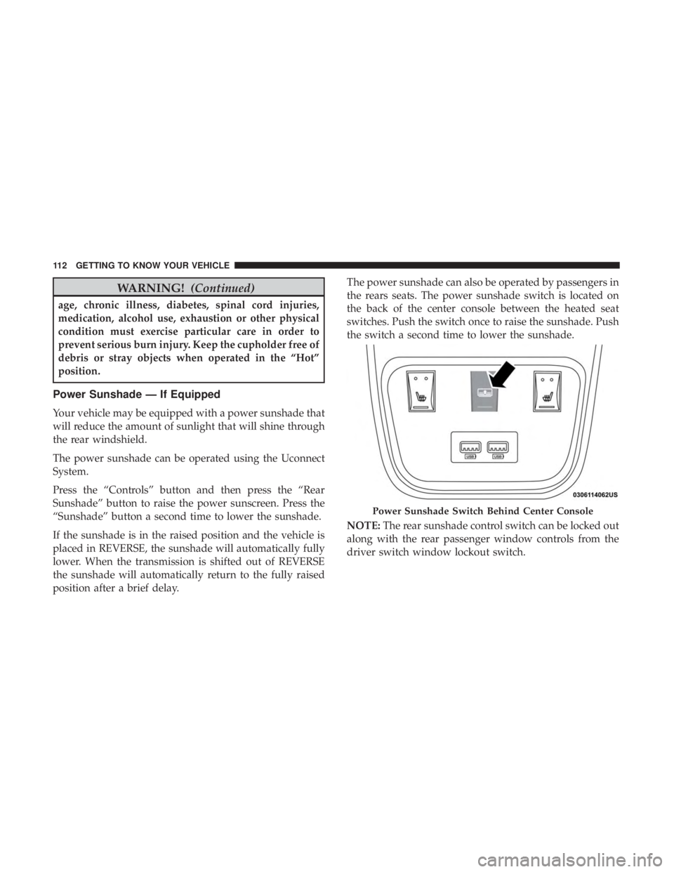 CHRYSLER 300 2019  Owners Manual WARNING!(Continued)
age, chronic illness, diabetes, spinal cord injuries,
medication, alcohol use, exhaustion or other physical
condition must exercise particular care in order to
prevent serious burn