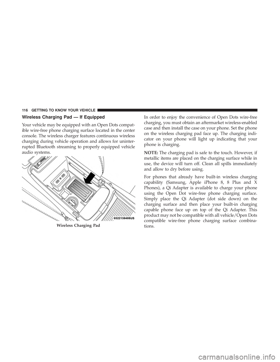 CHRYSLER 300 2019 Owners Manual Wireless Charging Pad — If Equipped
Your vehicle may be equipped with an Open Dots compat-
ible wire-free phone charging surface located in the center
console. The wireless charger features continuo CHRYSLER 300 2019 Owners Manual Wireless Charging Pad — If Equipped
Your vehicle may be equipped with an Open Dots compat-
ible wire-free phone charging surface located in the center
console. The wireless charger features continuo