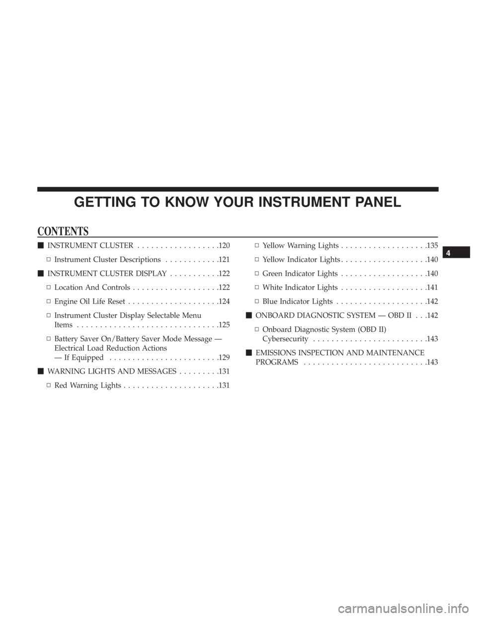 CHRYSLER 300 2019  Owners Manual GETTING TO KNOW YOUR INSTRUMENT PANEL
CONTENTS
INSTRUMENT CLUSTER ..................120
▫ Instrument Cluster Descriptions ............121
 INSTRUMENT CLUSTER DISPLAY ...........122
▫ Location An