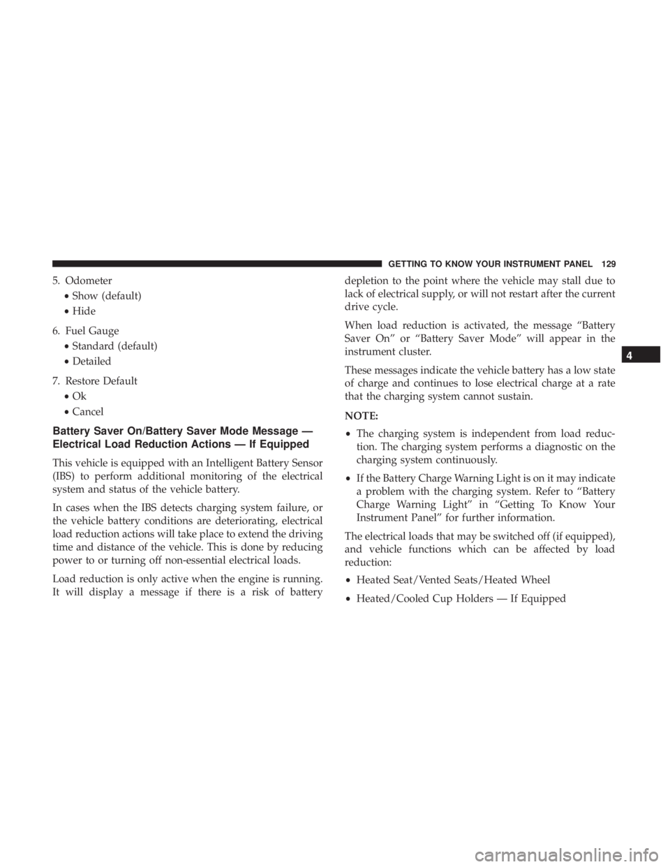 CHRYSLER 300 2019  Owners Manual 5. Odometer•Show (default)
• Hide
6. Fuel Gauge •Standard (default)
• Detailed
7. Restore Default •Ok
• Cancel
Battery Saver On/Battery Saver Mode Message —
Electrical Load Reduction Act